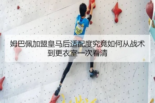 姆巴佩加盟皇马后适配度究竟如何从战术到更衣室一次看清